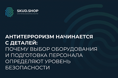 Антитерроризм начинается с деталей: почему выбор оборудования и подготовка персонала определяют уровень безопасности