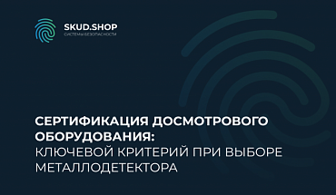 Сертификация досмотрового оборудования: ключевой критерий при выборе металлодетектора
